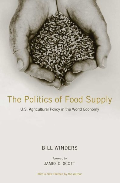 The Politics of Food Supply: U.S. Agricultural Policy in the World Economy (Yale Agrarian Studies Series) cover