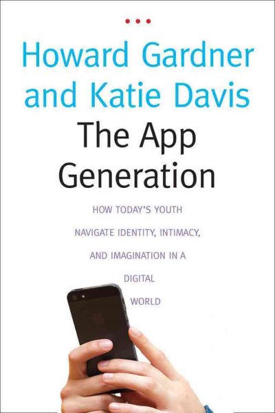 The App Generation: How Todays Youth Navigate Identity, Intimacy, and Imagination in a Digital World cover