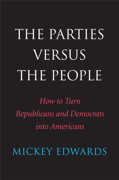 The Parties Versus the People: How to Turn Republicans and Democrats into Americans cover