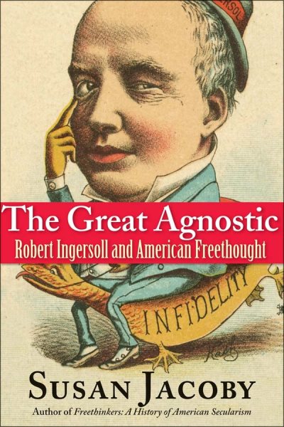 The Great Agnostic: Robert Ingersoll and American Freethought cover