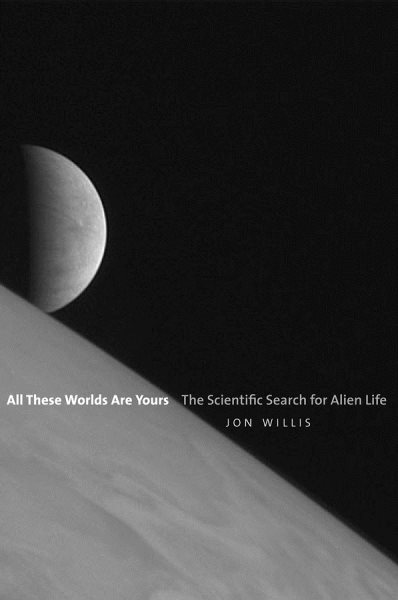 All These Worlds Are Yours: The Scientific Search for Alien Life cover