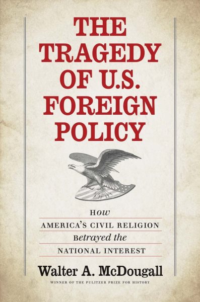 The Tragedy of U.S. Foreign Policy: How America’s Civil Religion Betrayed the National Interest cover