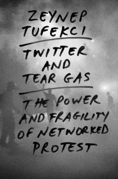 Twitter and Tear Gas: The Power and Fragility of Networked Protest cover