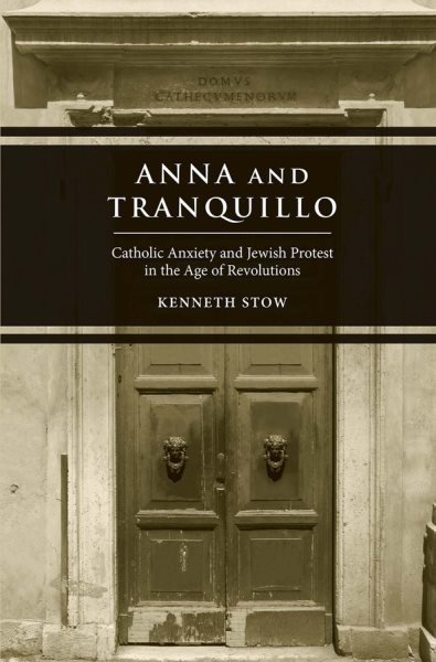 Anna and Tranquillo: Catholic Anxiety and Jewish Protest in the Age of Revolutions cover