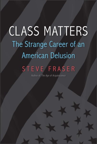 Class Matters: The Strange Career of an American Delusion cover