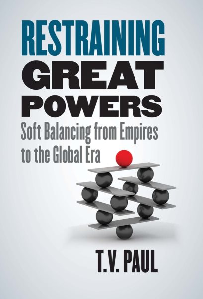 Restraining Great Powers: Soft Balancing from Empires to the Global Era cover