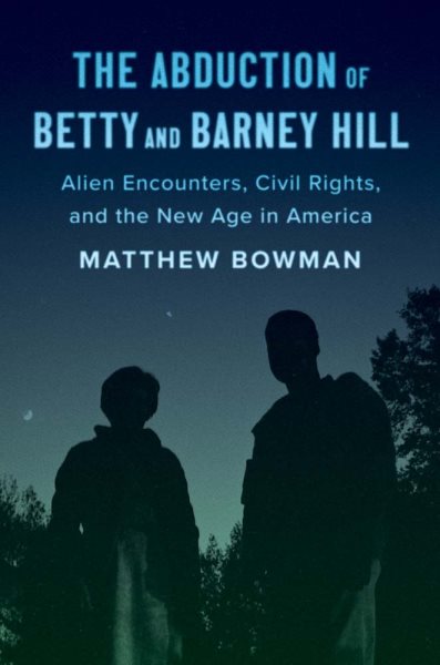 The Abduction of Betty and Barney Hill: Alien Encounters, Civil Rights, and the New Age in America cover