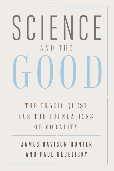 Science and the Good: The Tragic Quest for the Foundations of Morality (Foundational Questions in Science) cover
