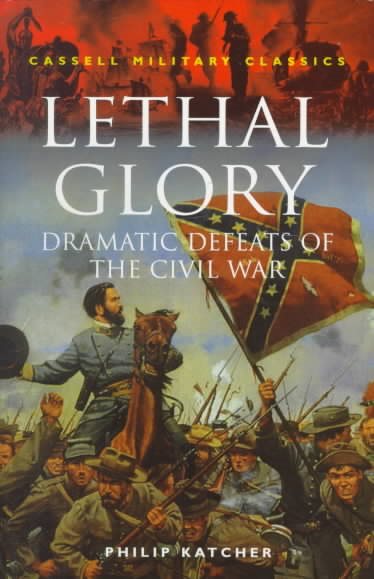 Lethal Glory: Dramatic Defeats of the Civil War (Cassell Military Classics)