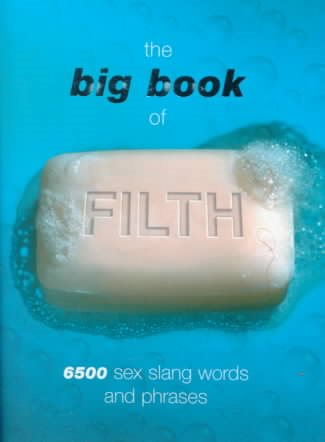 The Big Book of Filth: 6500 Sex Slang Words and Phrases (Reference)