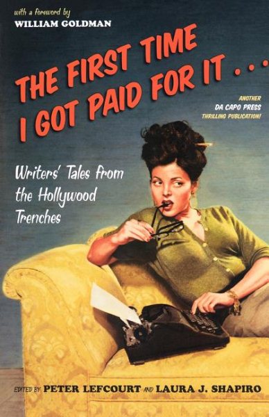 The First Time I Got Paid For It: Writers' Tales From The Hollywood Trenches cover