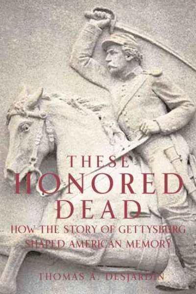 These Honored Dead: How The Story Of Gettysburg Shaped American Memory cover