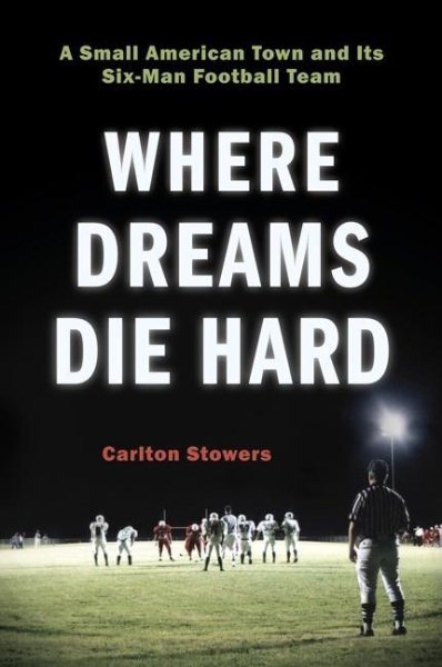 Where Dreams Die Hard: A Small American Town and Its Six-Man Football Team cover