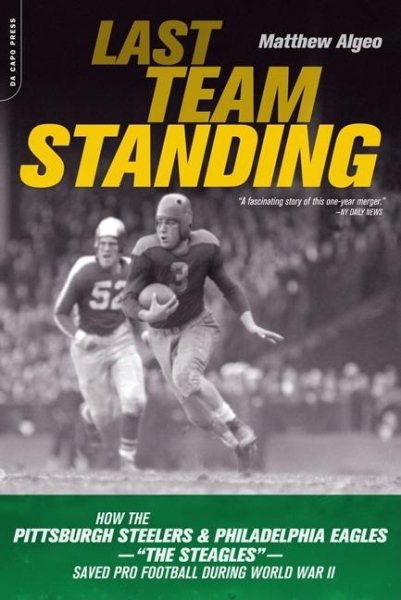 Last Team Standing: How the Pittsburgh Steelers and Philadelphia Eagles-- The ""Steagles""--Saved Pro Football During World War II cover