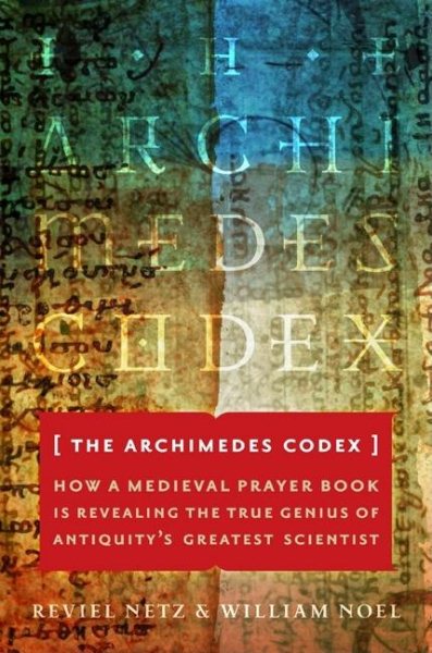 The Archimedes Codex: How a Medieval Prayer Book Is Revealing the True Genius of Antiquity's Greatest Scientist cover