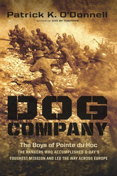 Dog Company: The Boys of Pointe du Hoc--the Rangers Who Accomplished D-Day's Toughest Mission and Led the Way across Europe cover