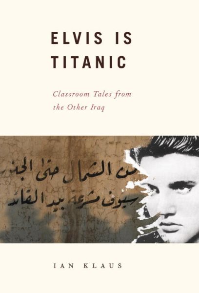 Elvis Is Titanic: Classroom Tales from the Other Iraq cover