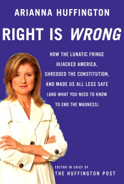 Right Is Wrong: How the Lunatic Fringe Hijacked America, Shredded the Constitution, and Made Us All Less Safe cover