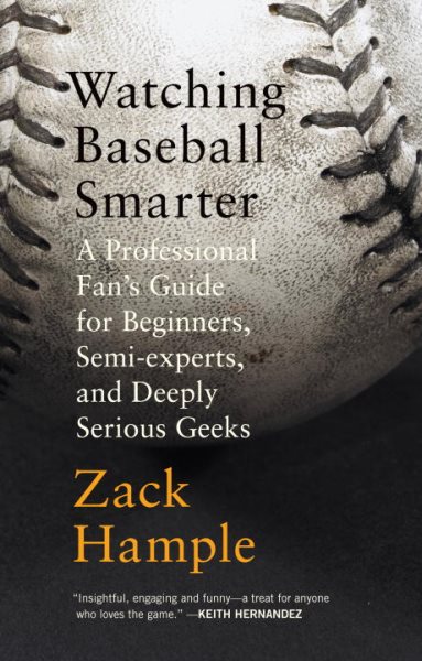 Watching Baseball Smarter: A Professional Fan's Guide for Beginners, Semi-experts, and Deeply Serious Geeks cover
