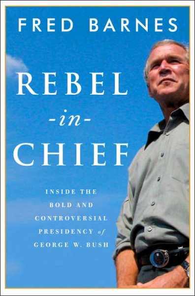 Rebel-in-Chief: Inside the Bold and Controversial Presidency of George W. Bush cover