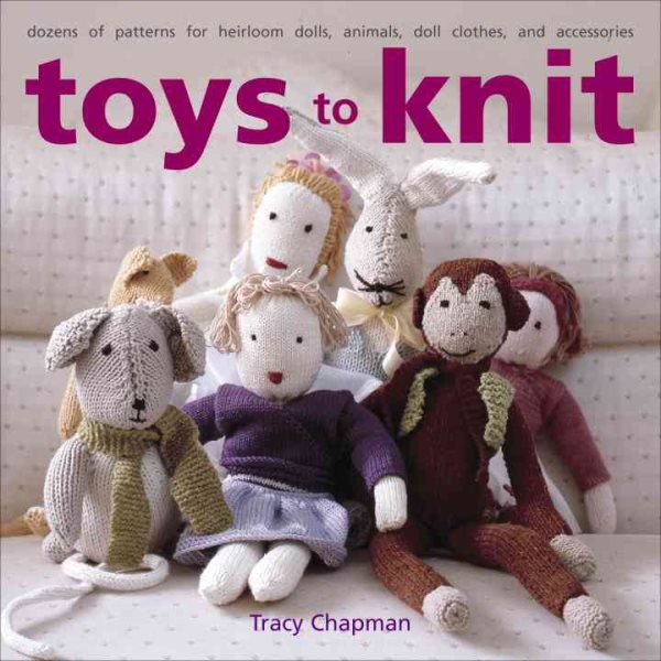 Toys to Knit: Dozens of Patterns for Heirloom Dolls, Animals, Doll Clothes, and Accessories cover