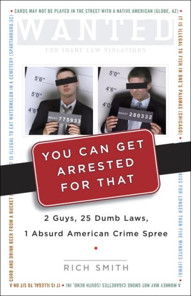 You Can Get Arrested for That: 2 Guys, 25 Dumb Laws, 1 Absurd American Crime Spree cover