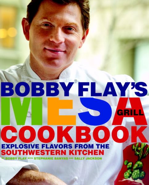 Bobby Flay's Mesa Grill Cookbook: Explosive Flavors from the Southwestern Kitchen cover