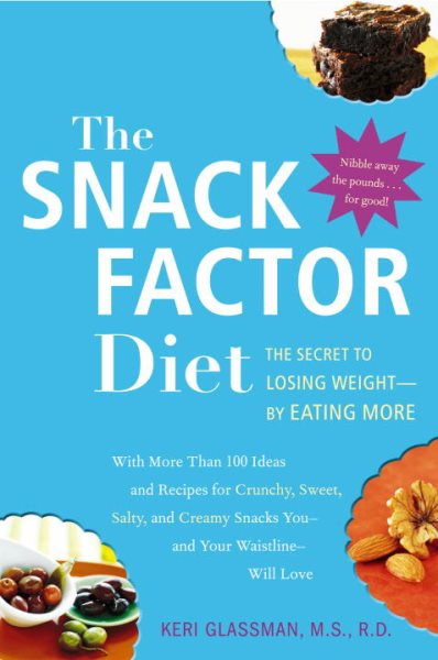 The Snack Factor Diet: The Secret to Losing Weight--by Eating MORE cover