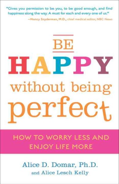 Be Happy Without Being Perfect: How to Worry Less and Enjoy Life More cover