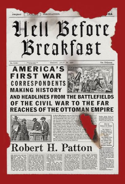 Hell Before Breakfast: America's First War Correspondents Making History and Headlines, from the Battlefields of the Civil War to the Far Reaches of the Ottoman Empire cover