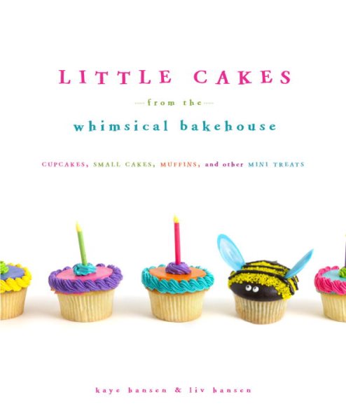 Little Cakes from the Whimsical Bakehouse: Cupcakes, Small Cakes, Muffins, and Other Mini Treats cover