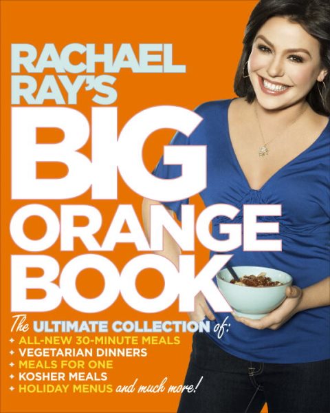 Rachael Ray's Big Orange Book: Her Biggest Ever Collection of All-New 30-Minute Meals Plus Kosher Meals, Meals for One, Veggie Dinners, Holiday Favorites, and Much More! cover