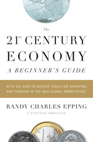 The 21st Century Economy--A Beginner's Guide: With 101 Easy-to-Master Tools for Surviving and Thriving in the New Global Marketplace cover
