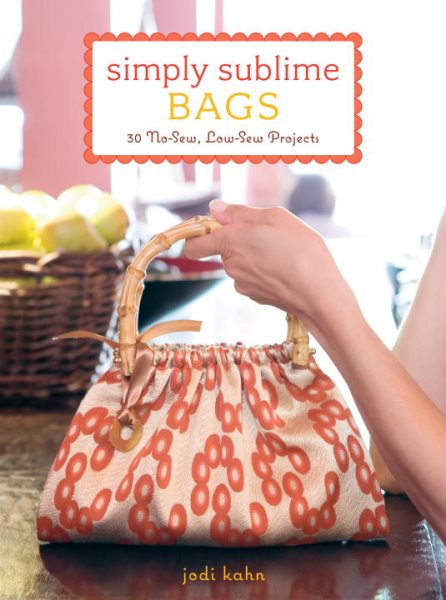 Simply Sublime Bags: 30 No-Sew, Low-Sew Projects cover