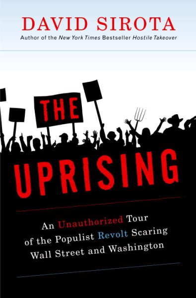 The Uprising: An Unauthorized Tour of the Populist Revolt Scaring Wall Street and Washington cover
