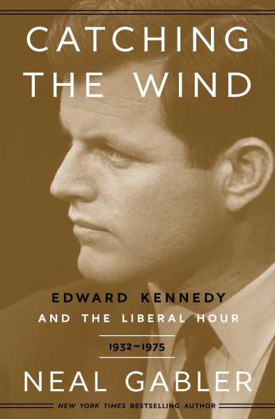 Catching the Wind: Edward Kennedy and the Liberal Hour, 1932-1975 cover
