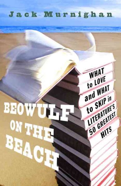 Beowulf on the Beach: What to Love and What to Skip in Literature's 50 Greatest Hits cover