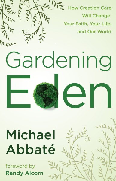 Gardening Eden: How Creation Care Will Change Your Faith, Your Life, and Our World cover