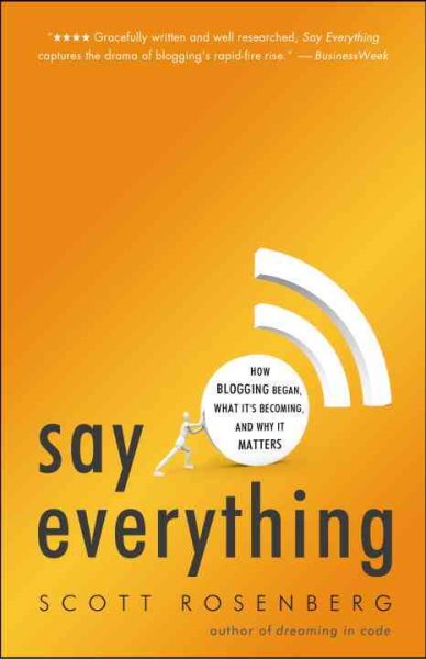 Say Everything: How Blogging Began, What It's Becoming, and Why It Matters cover