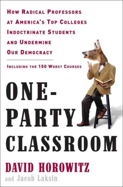 One-Party Classroom: How Radical Professors at America's Top Colleges Indoctrinate Students and Undermine Our Democracy cover