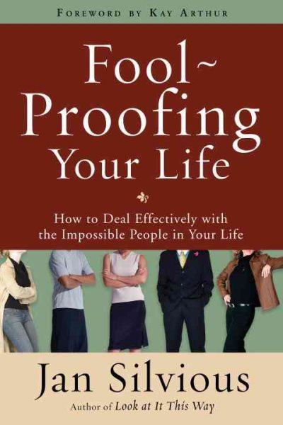 Foolproofing Your Life: How to Deal Effectively with the Impossible People in Your Life cover