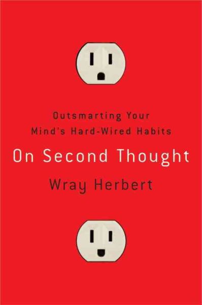On Second Thought: Outsmarting Your Mind's Hard-Wired Habits