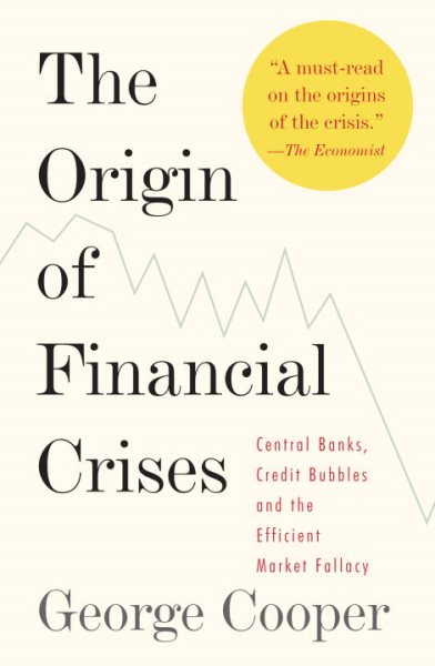 The Origin of Financial Crises: Central Banks, Credit Bubbles, and the Efficient Market Fallacy cover