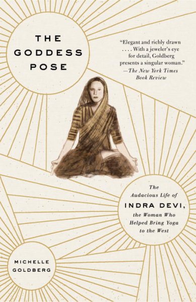 The Goddess Pose: The Audacious Life of Indra Devi, the Woman Who Helped Bring Yoga to the West cover