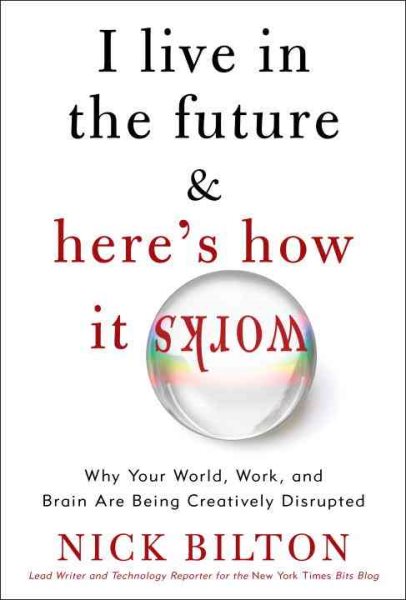 I Live in the Future & Here's How It Works: Why Your World, Work, and Brain Are Being Creatively Disrupted cover