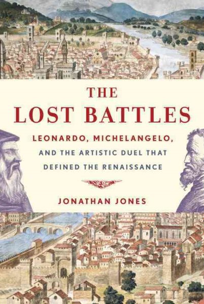 The Lost Battles: Leonardo, Michelangelo, and the Artistic Duel That Defined the Renaissance cover