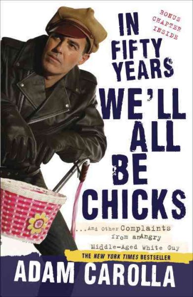 In Fifty Years We'll All Be Chicks: . . . And Other Complaints from an Angry Middle-Aged White Guy cover