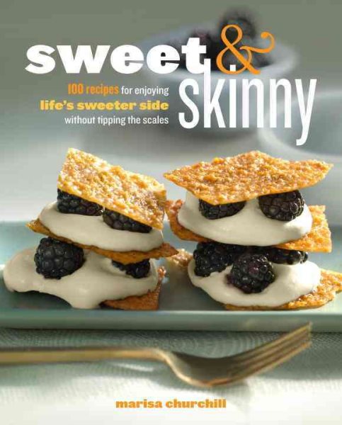 Sweet & Skinny: 100 Recipes for Enjoying Life's Sweeter Side Without Tipping the Scales cover