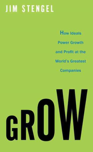 Grow: How Ideals Power Growth and Profit at the World's Greatest Companies cover