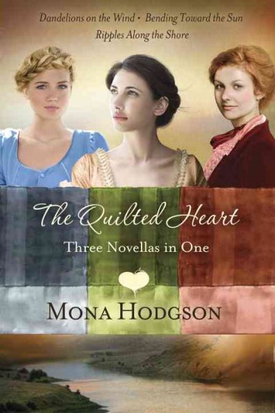 The Quilted Heart Omnibus: Three Novellas in One: Dandelions on the Wind, Bending Toward the Sun, and Ripples Along the Shore cover